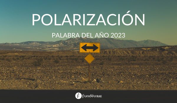 ‘Polarización’ es la palabra del año 2023