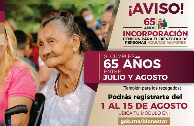 Quienes cumplen 65 años entre julio y agosto ya pueden inscribirse para recibir la Pensión para el Bienestar de Personas Adultas Mayores.