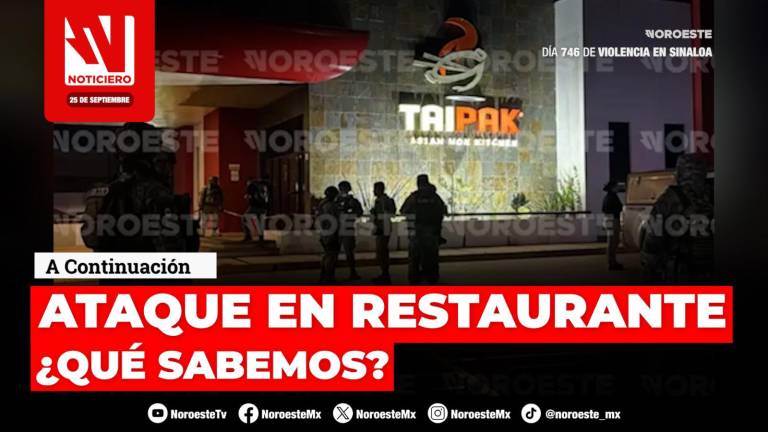 Este viernes en Noticiero Noroeste: Un muerto y siete lesionados, el resultado de un ataque en restaurante en Culiacán