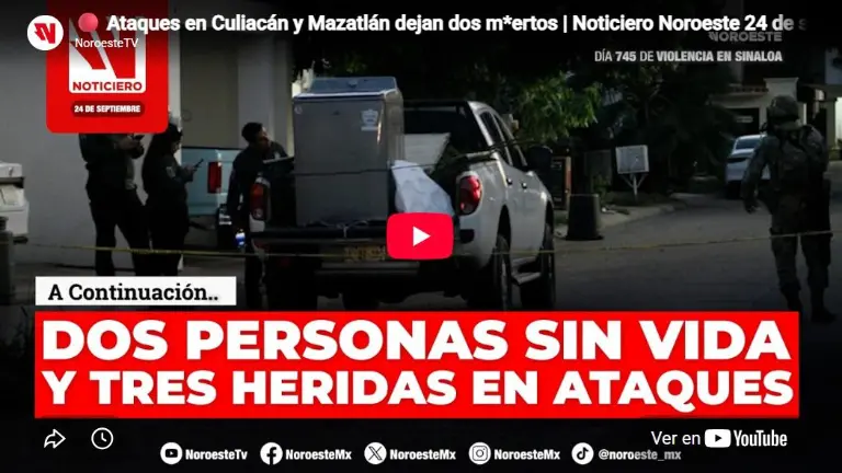 Este jueves en Noticiero Noroeste: Ataques en Culiacán y Mazatlán dejan dos muertos