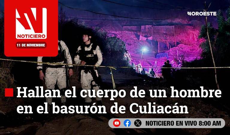 Este martes, en Noticiero Noroeste: Hallan el cuerpo de un hombre en el basurón de Culiacán