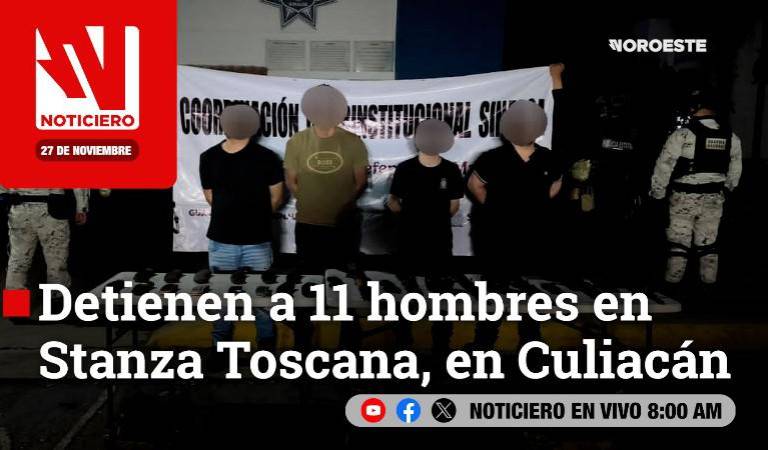 Este jueves, en Noticiero Noroeste: Detienen a 11 hombres en Stanza Toscana, en Culiacán