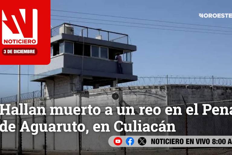 Este miércoles, en Noticiero Noroeste: Hallan muerto a un reo en el Penal de Aguaruto, en Culiacán
