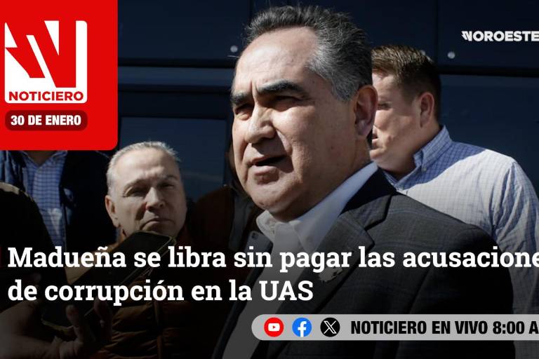 Este jueves, en Noticiero Noroeste: Madueña se libra sin pagar las acusaciones de corrupción en la UAS