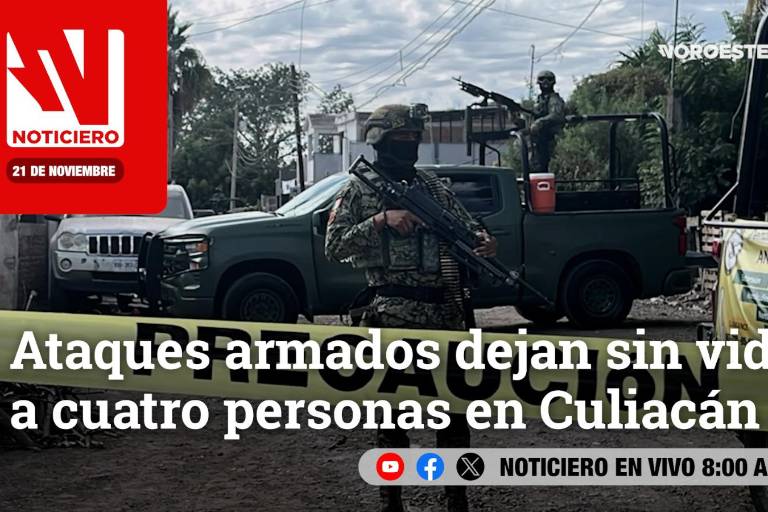 Este viernes, en Noticiero Noroeste: Ataques armados dejan sin vida a cuatro personas en Culiacán