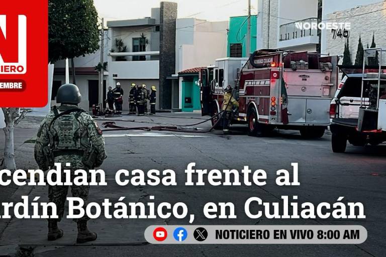 #EnVivo | Este martes, en Noticiero Noroeste: Incendian casa frente al Jardín Botánico, en Culiacán