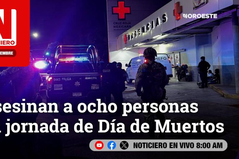 Este lunes, en Noticiero Noroeste: Asesinan a ocho personas en jornada de Día de Muertos