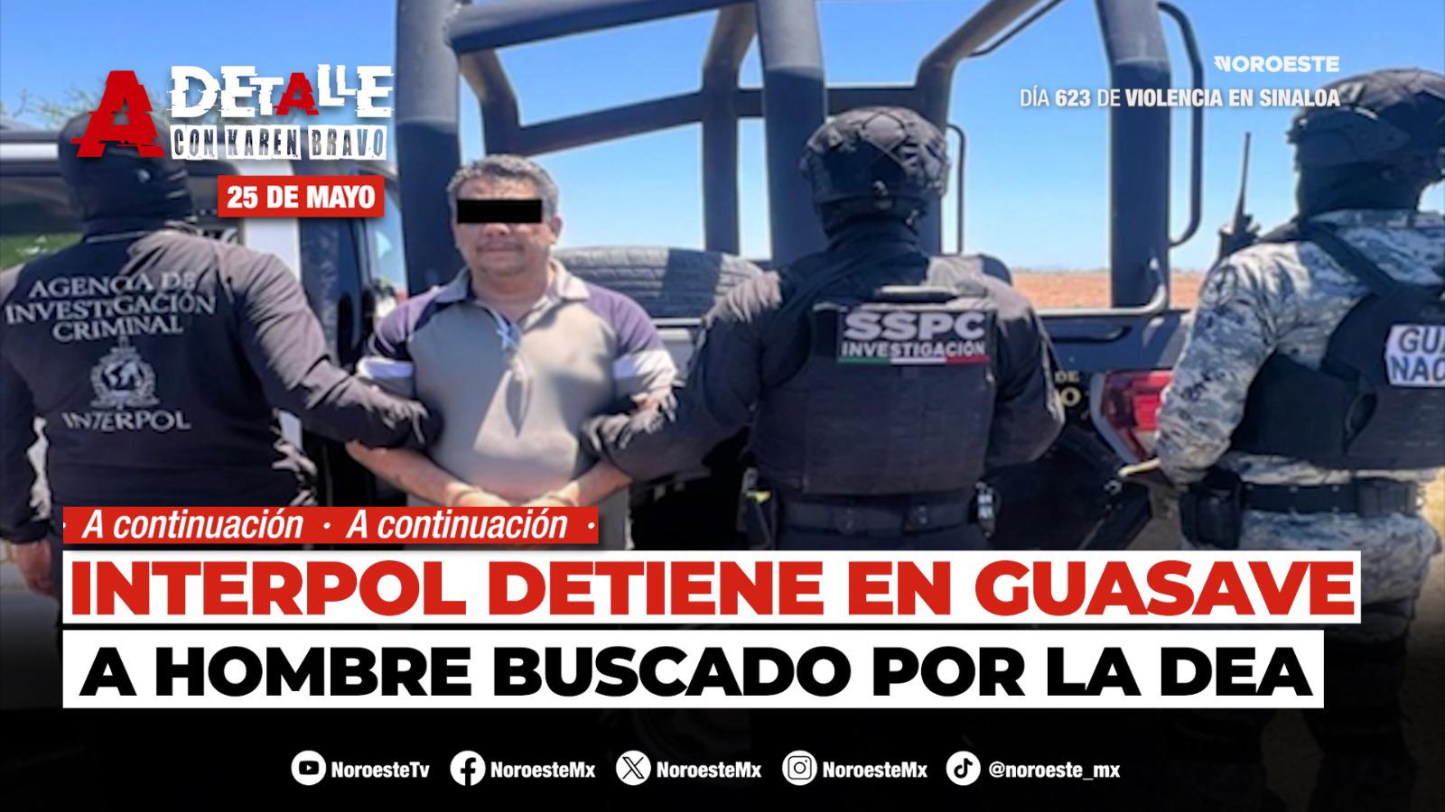 Este lunes A Detalle: Interpol y FGR capturan en Sinaloa a hombre buscado por la DEA