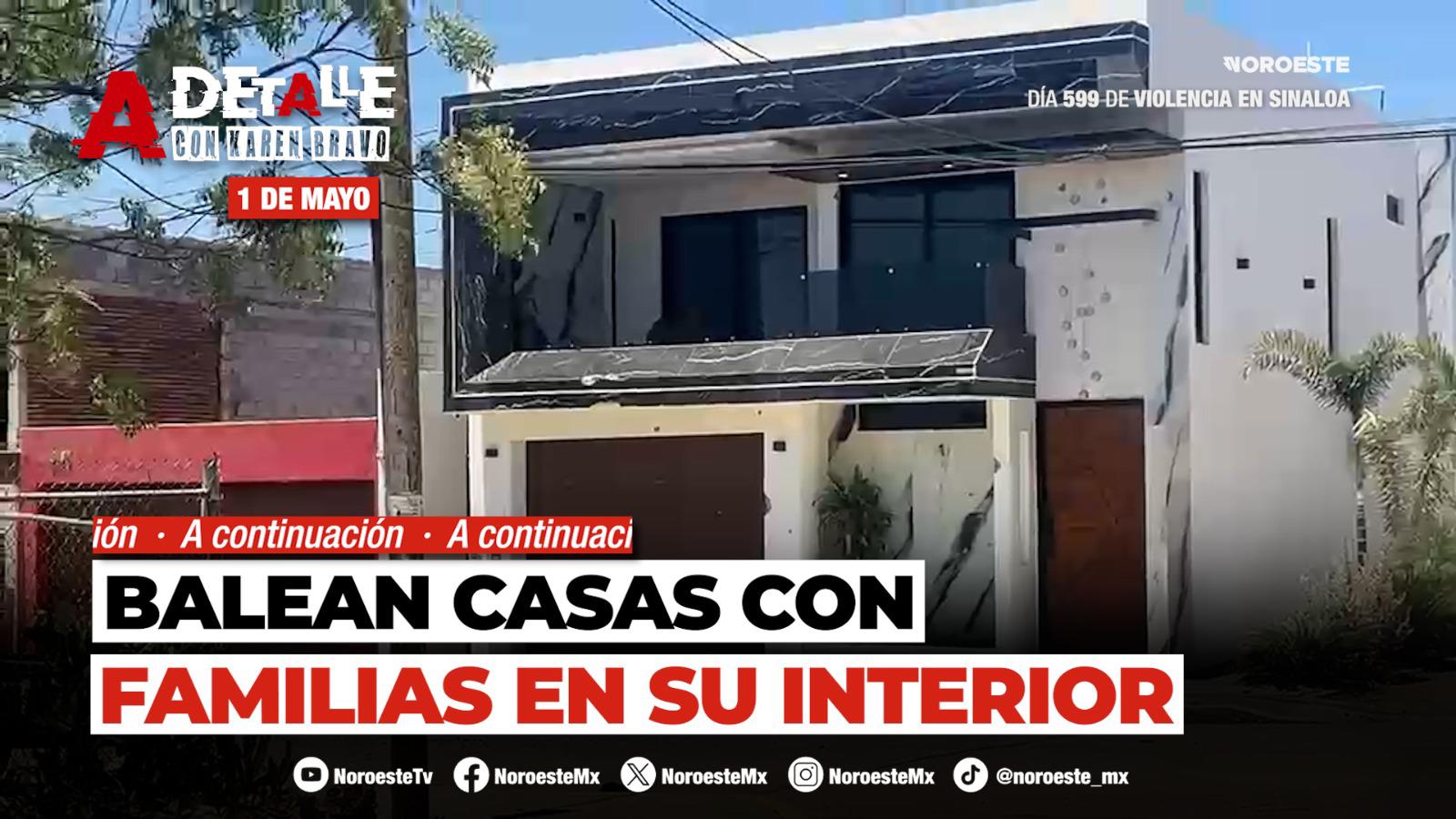 #EnVivo | Este viernes A Detalle: En menos de 8 horas, balean cuatro casas en diferentes zonas de Culiacán