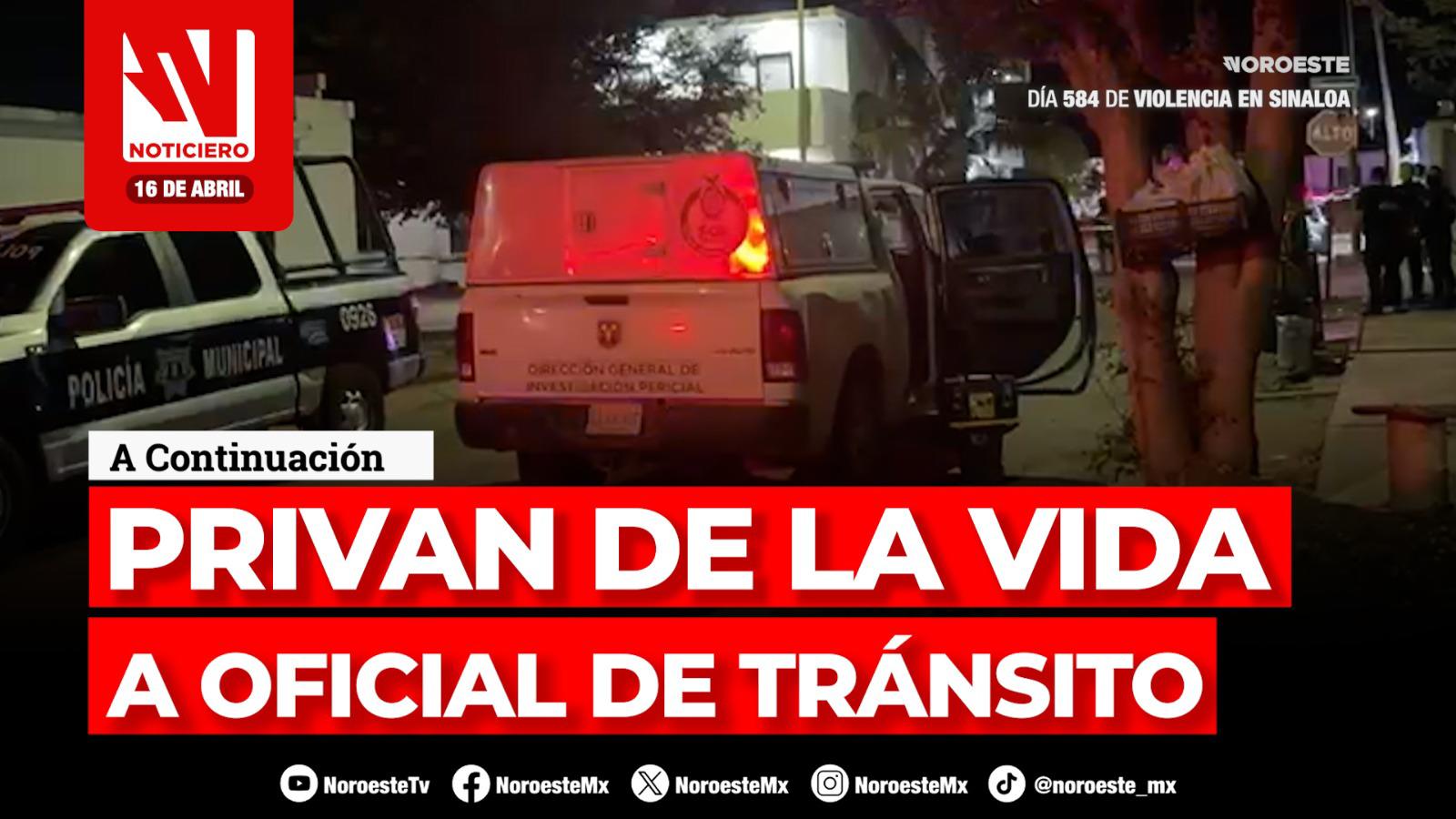 Este jueves, en Noticiero Noroeste: Pánico en Culiacán por atentado contra policía de Tránsito